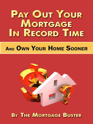 cover image of Pay Out Your Mortgage In Record Time and Own Your Home Sooner